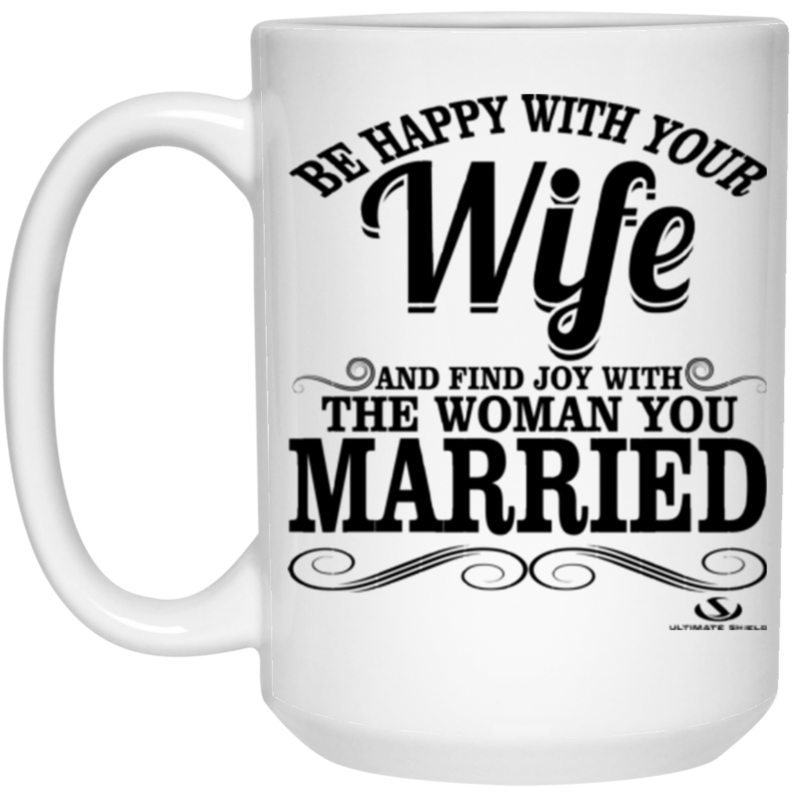 BE HAPPY WITH YOUR Wife OAND FIND JOY WITH THE WOMAN YOU MARRIED 15 oz. White Mug