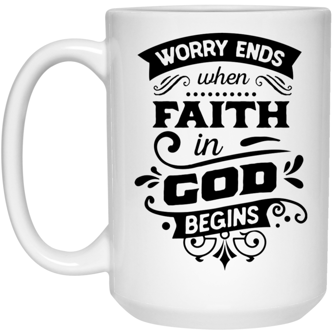 WORRY ENDS when FAITH in GOD BEGINS 15 oz. White Mug