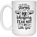 In the storm winds and waves he whispers fear not I am with you 15 oz. White Mug