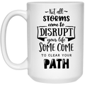 Not all storms come to disrupt your life some come to clear your path 15 oz. White Mug