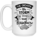 The greater the storm the brighter your rainbow 15 oz. White Mug