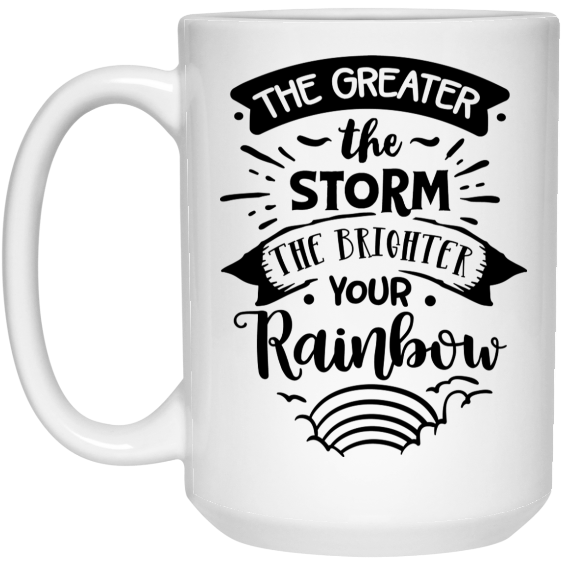 The greater the storm the brighter your rainbow 15 oz. White Mug