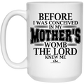 BEFORE I WAS CONCEIVED IN MY MOTHER'S WOMB THE LORD KNEW ME 15 oz. White Mug