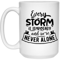 Every storm is temporary and we're never alone 15 oz. White Mug