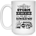 I stood in the storm and when the wind did not blow my way I adjusted my sails 15 oz. White Mug