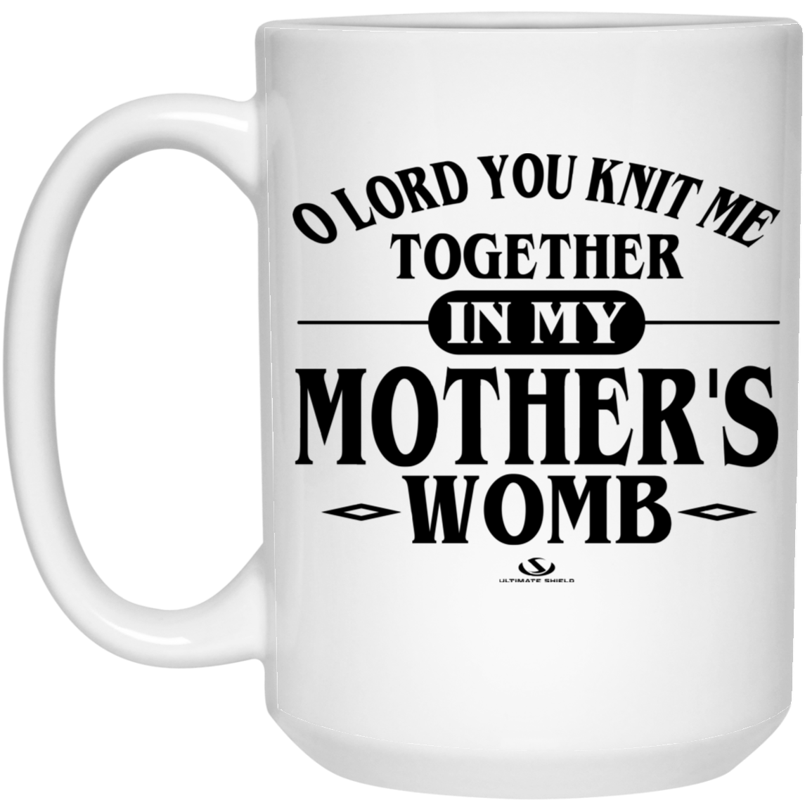 O LORD YOU KNIT ME TOGETHER IN MY MOTHER'S -WOMB-  15 oz. White Mug