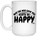 MAY SHE WHO GAVE YOU BIRTH BE HAPPY 15 oz. White Mug