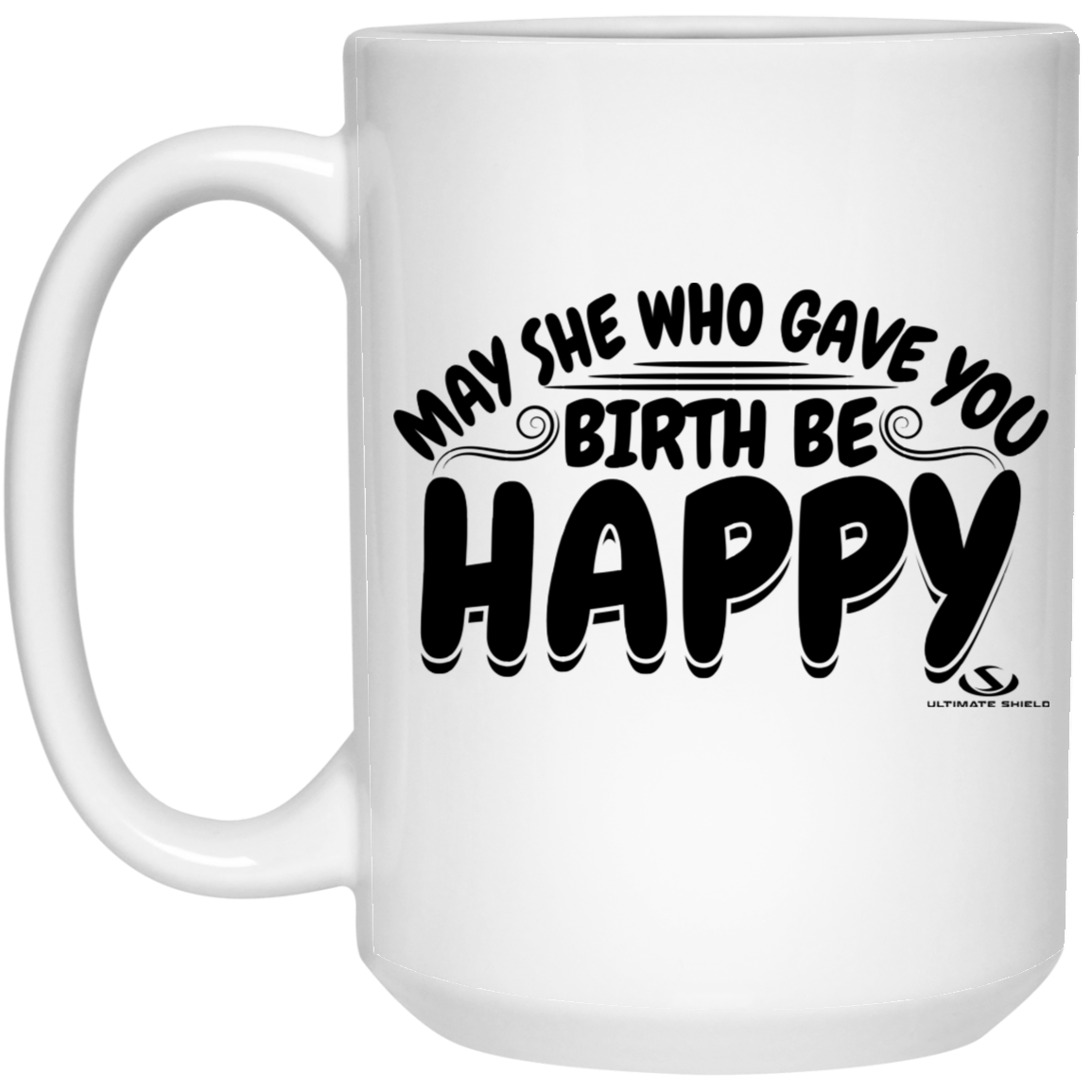 MAY SHE WHO GAVE YOU BIRTH BE HAPPY 15 oz. White Mug
